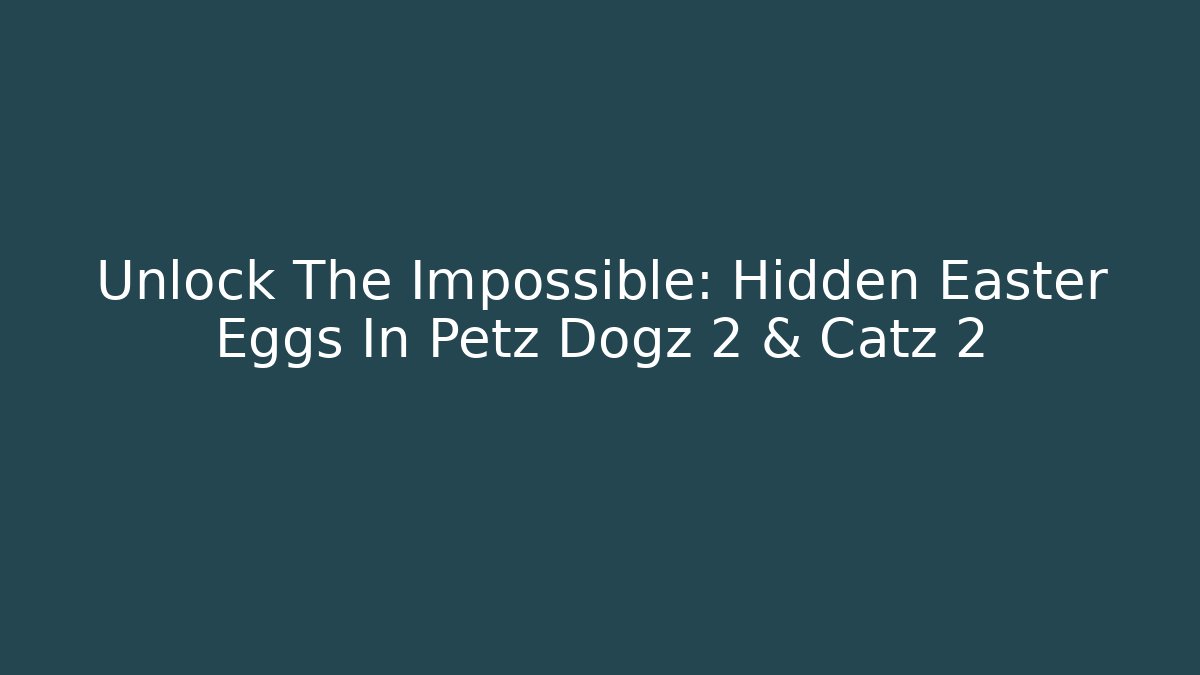 Unlock The Impossible: Hidden Easter Eggs In Petz Dogz 2 & Catz 2