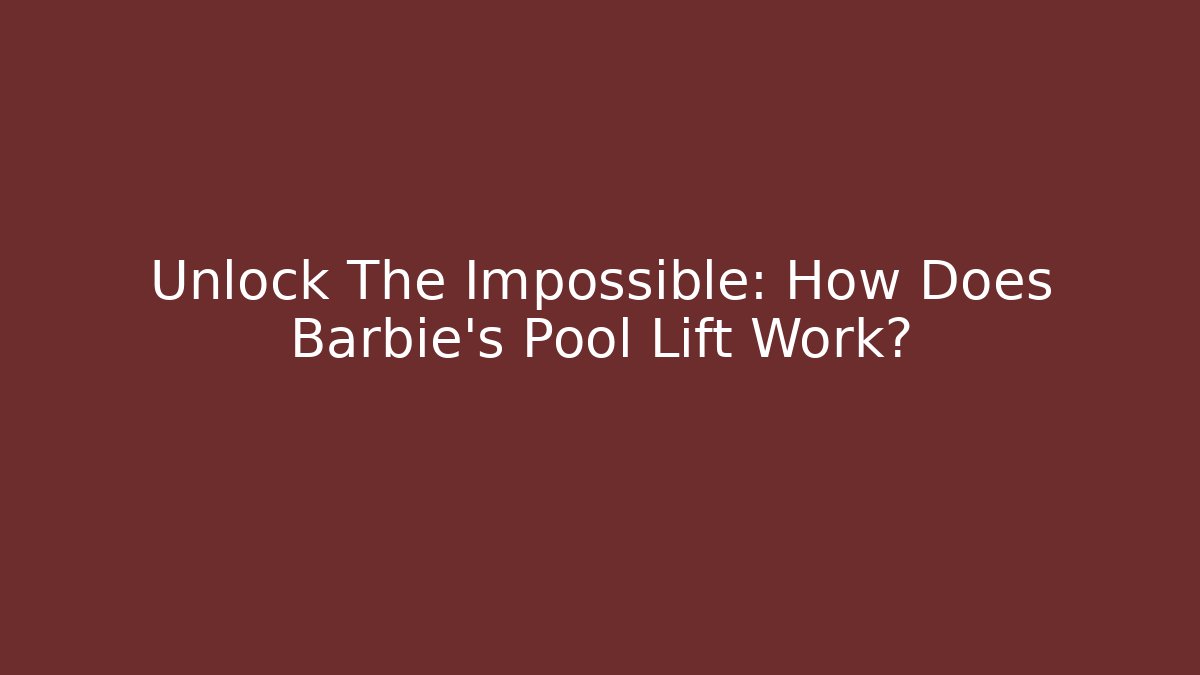 Unlock The Impossible: How Does Barbie's Pool Lift Work?