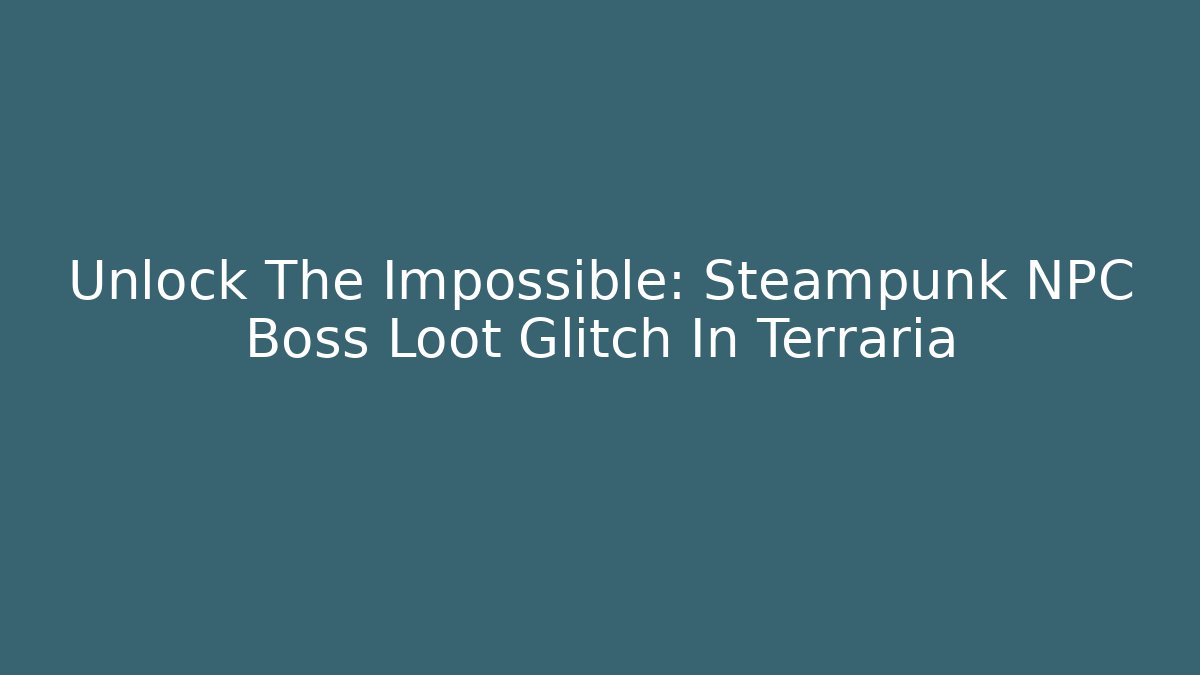 Unlock The Impossible: Steampunk NPC Boss Loot Glitch In Terraria