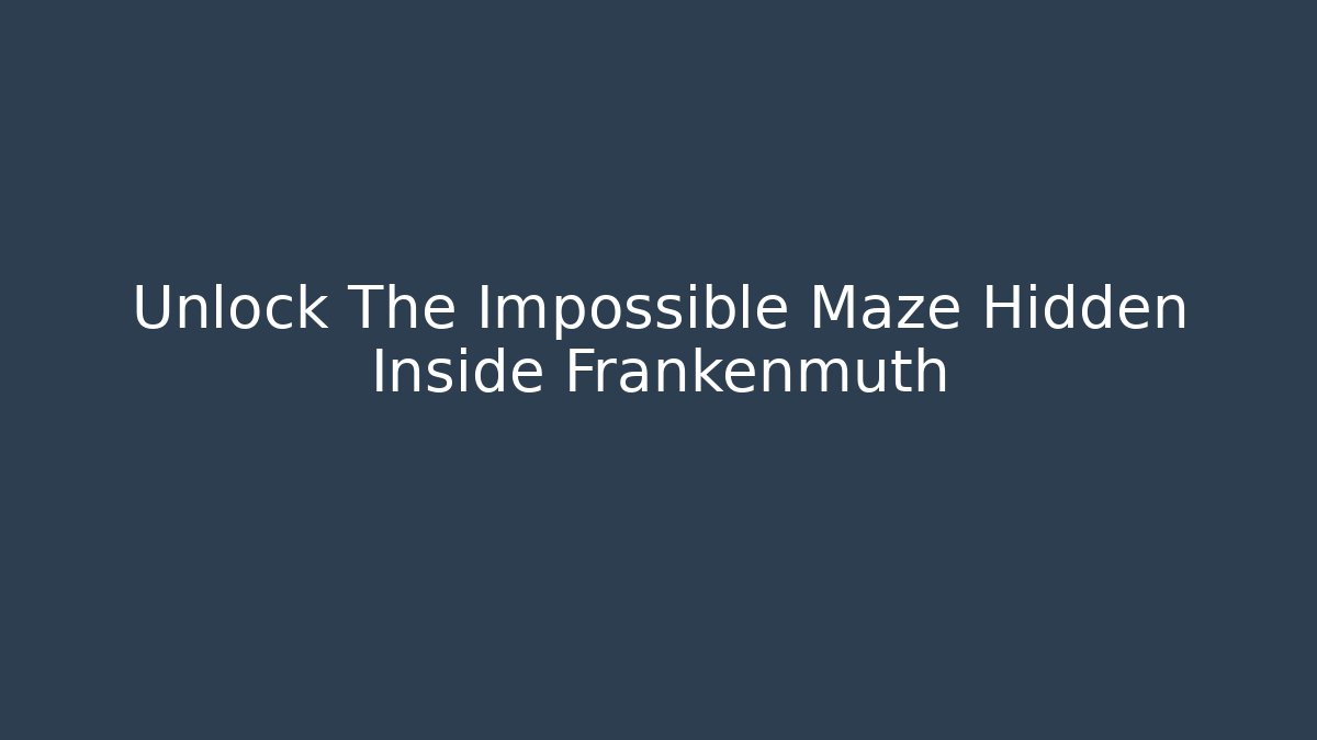 Unlock The Impossible Maze Hidden Inside Frankenmuth