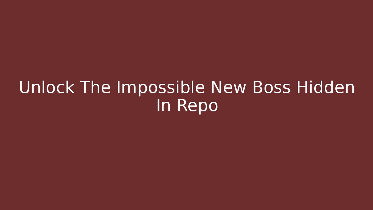 Unlock The Impossible New Boss Hidden In Repo