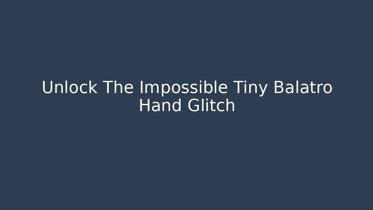 Unlock The Impossible Tiny Balatro Hand Glitch