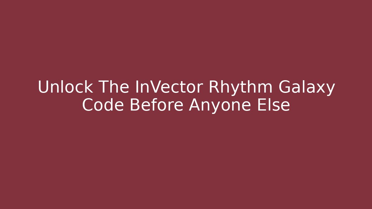 Unlock The InVector Rhythm Galaxy Code Before Anyone Else - Critter Realm