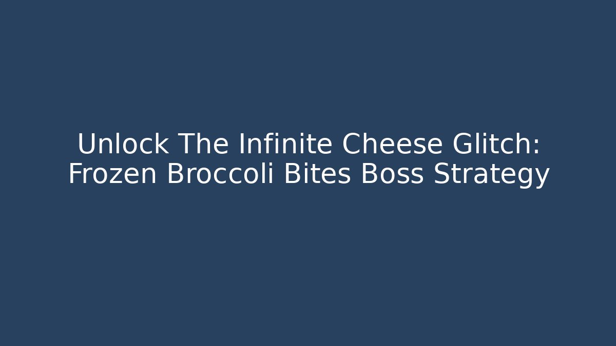 Unlock The Infinite Cheese Glitch: Frozen Broccoli Bites Boss Strategy