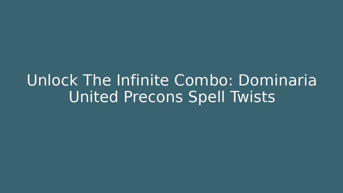 Unlock The Infinite Combo: Dominaria United Precons Spell Twists - Critter Realm