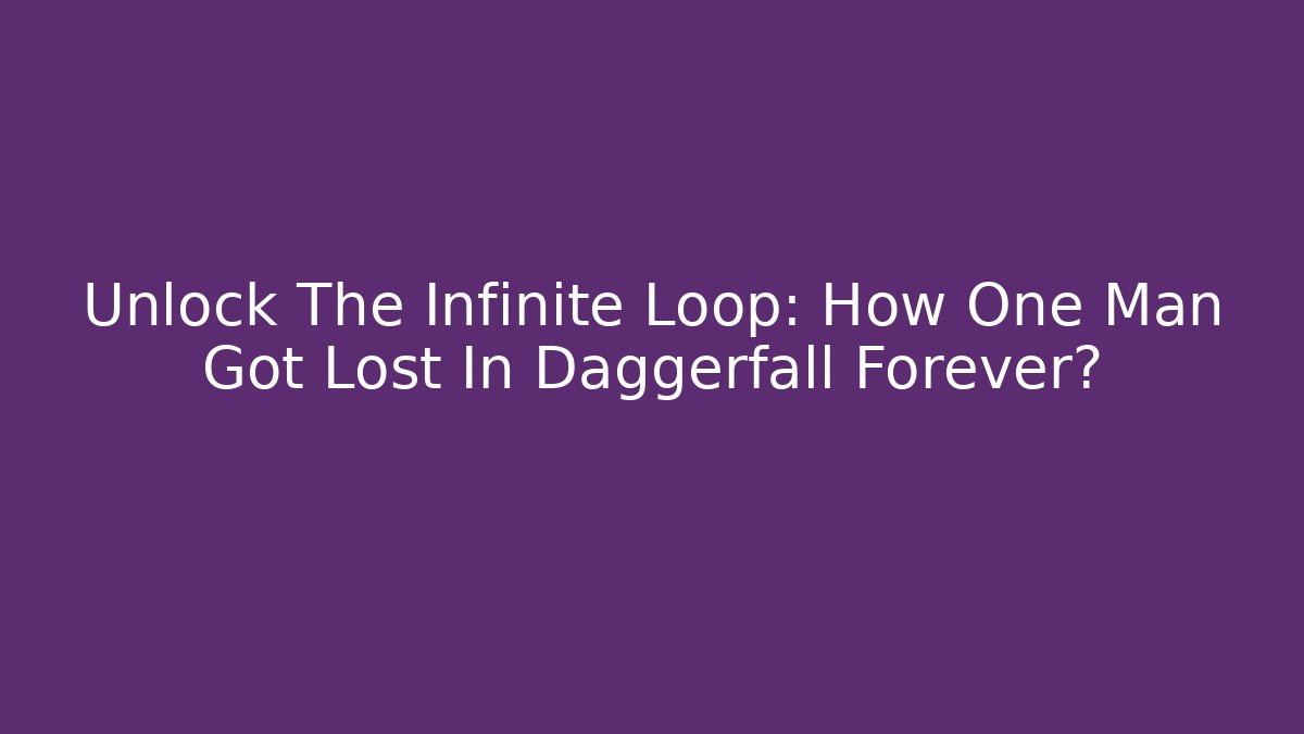 Unlock The Infinite Loop: How One Man Got Lost In Daggerfall Forever? - Critter Realm