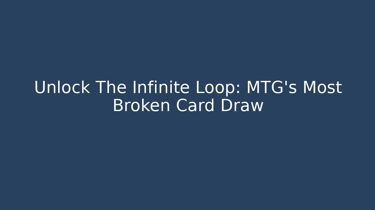 Unlock The Infinite Loop: MTG's Most Broken Card Draw