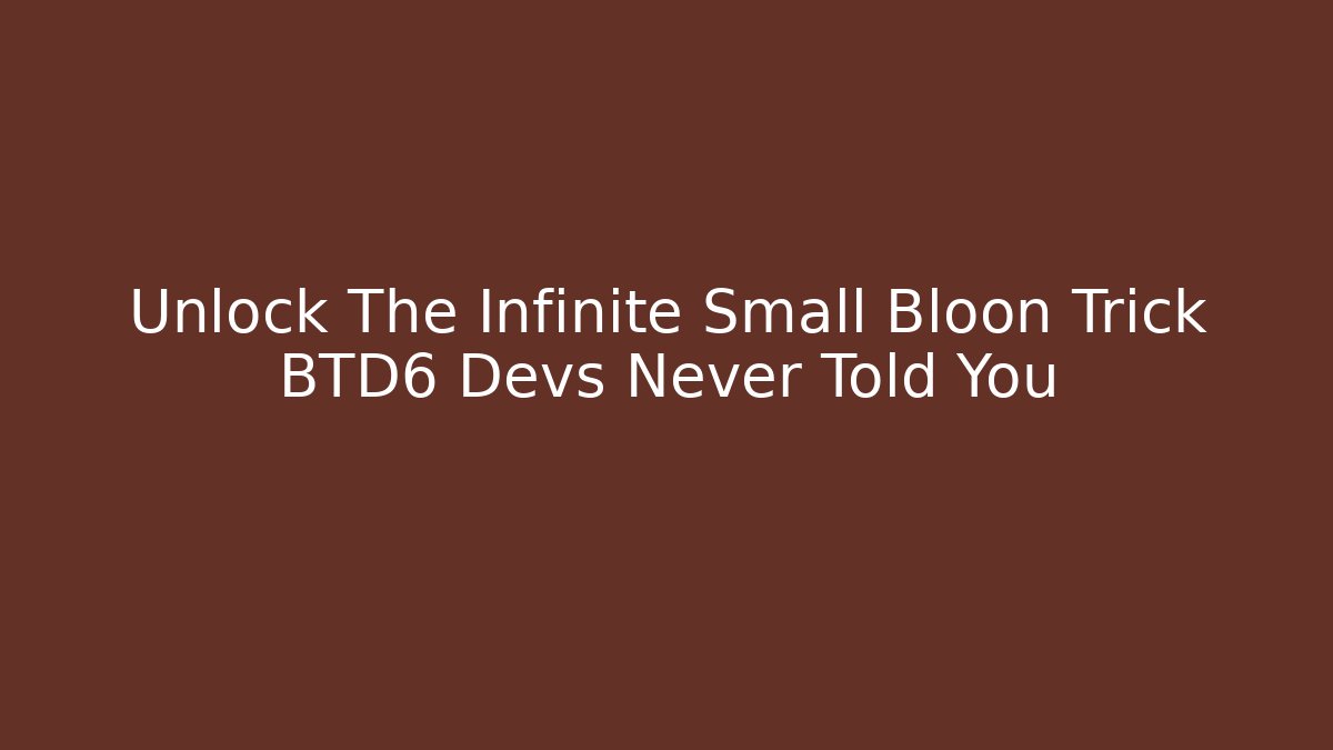 Unlock The Infinite Small Bloon Trick BTD6 Devs Never Told You