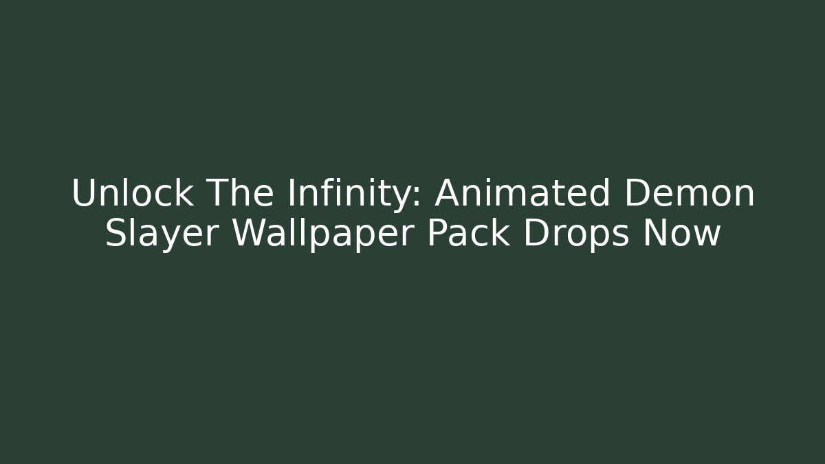 Unlock The Infinity: Animated Demon Slayer Wallpaper Pack Drops Now - Critter Realm