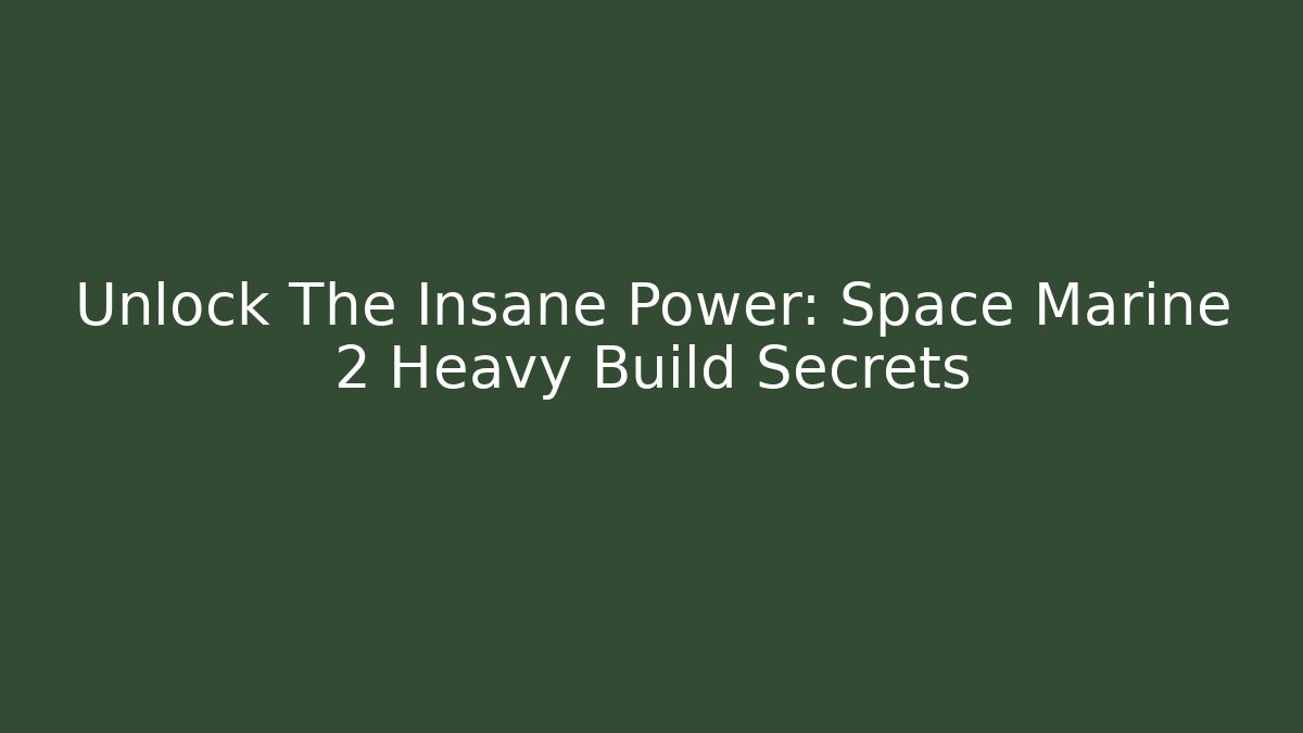 Unlock The Insane Power: Space Marine 2 Heavy Build Secrets