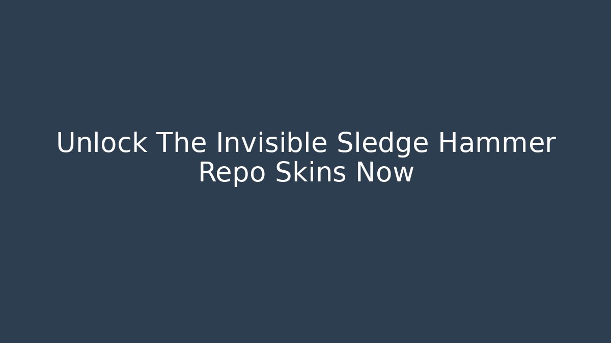 Unlock The Invisible Sledge Hammer Repo Skins Now