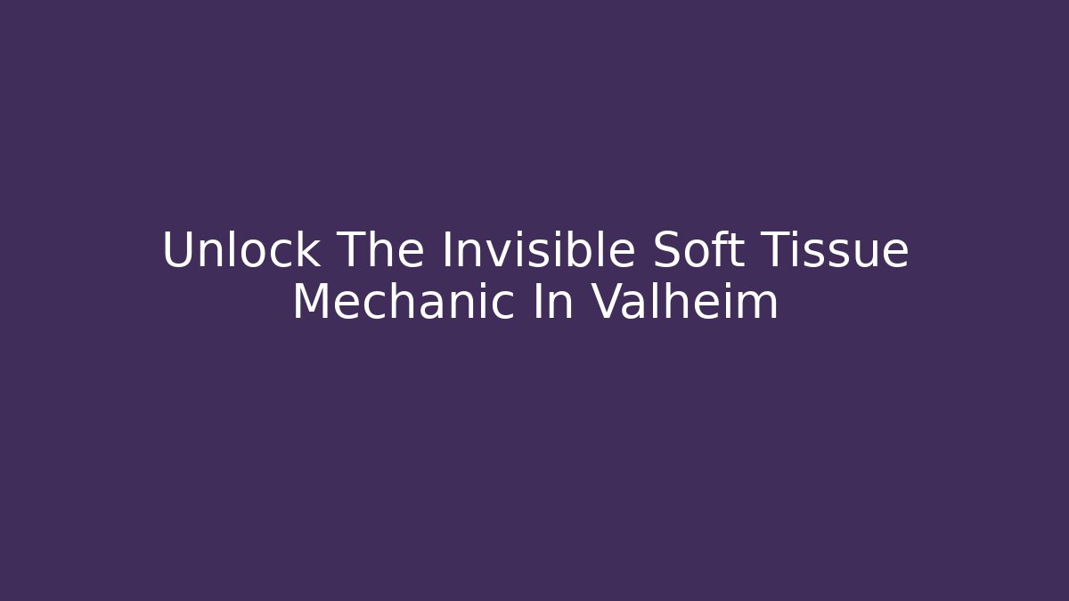 Unlock The Invisible Soft Tissue Mechanic In Valheim