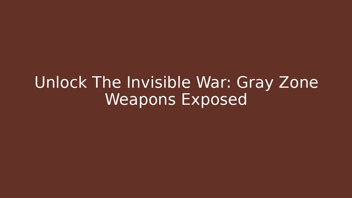 Unlock The Invisible War: Gray Zone Weapons Exposed