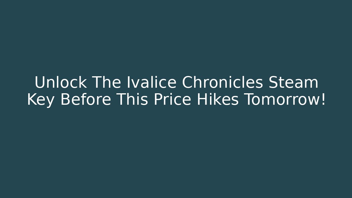 Unlock The Ivalice Chronicles Steam Key Before This Price Hikes Tomorrow!
