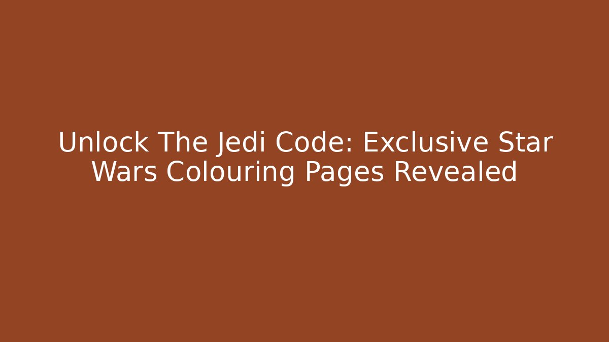 Unlock The Jedi Code: Exclusive Star Wars Colouring Pages Revealed