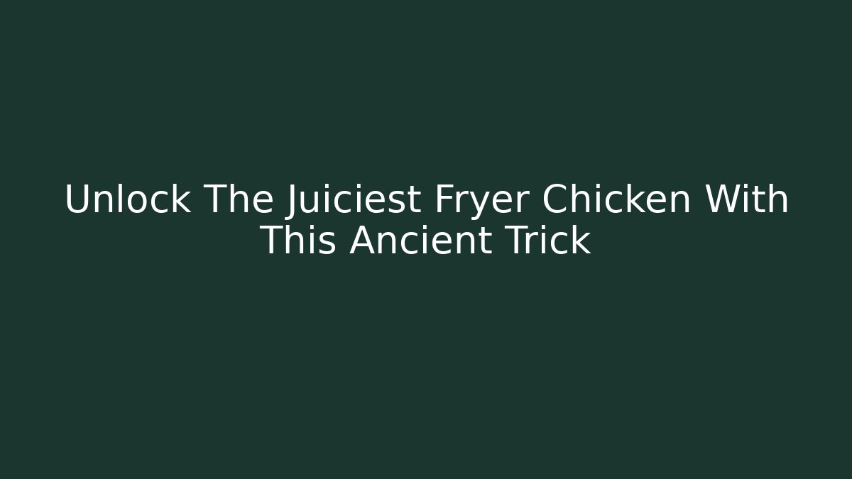 Unlock The Juiciest Fryer Chicken With This Ancient Trick