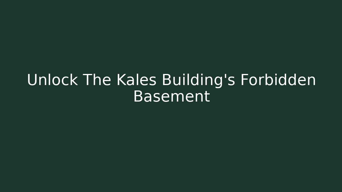 Unlock The Kales Building's Forbidden Basement