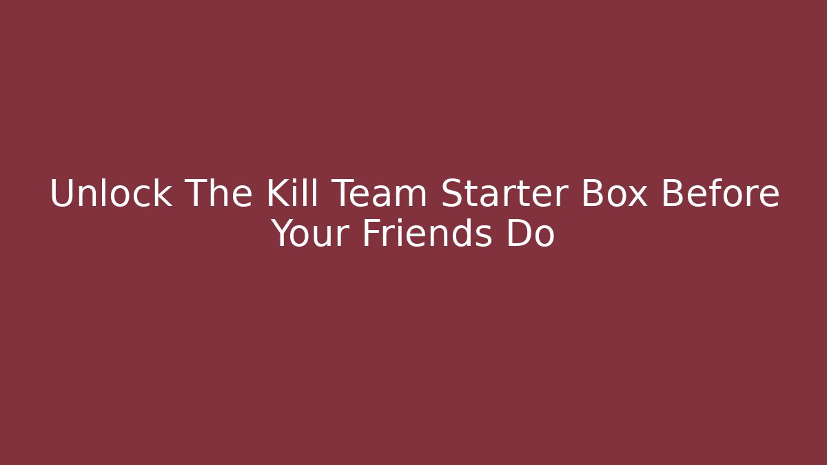 Unlock The Kill Team Starter Box Before Your Friends Do