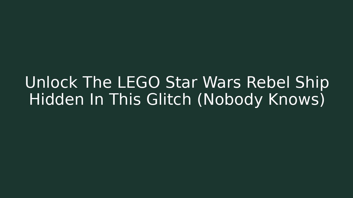 Unlock The LEGO Star Wars Rebel Ship Hidden In This Glitch (Nobody Knows)