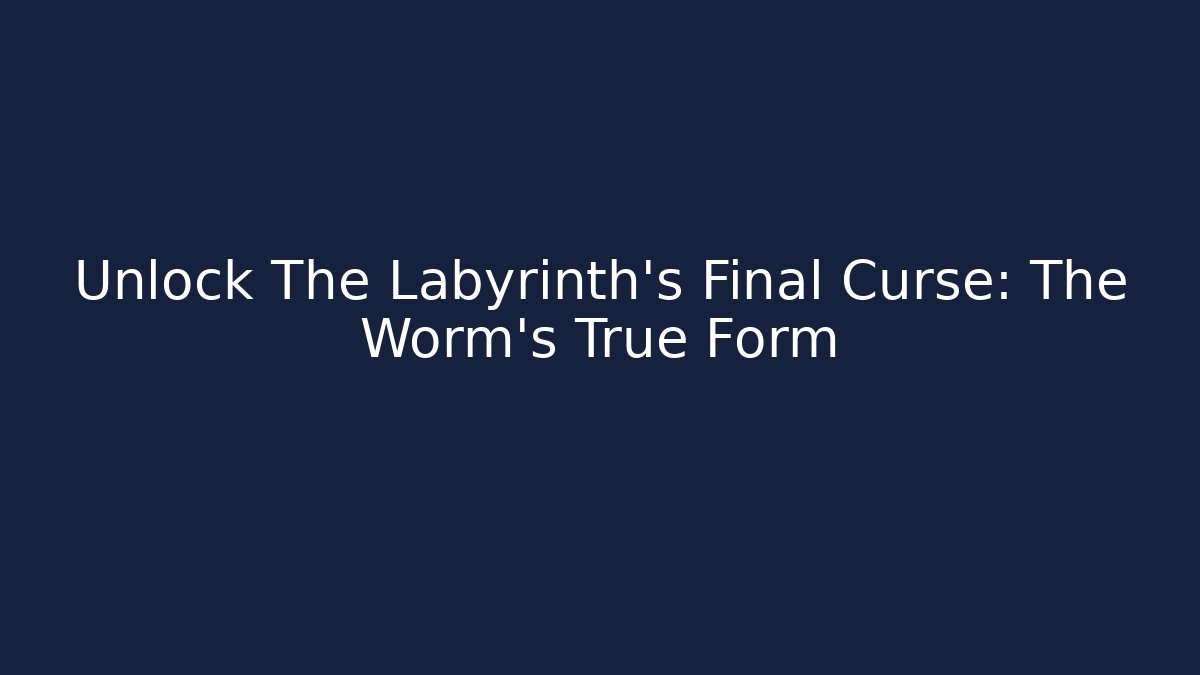 Unlock The Labyrinth's Final Curse: The Worm's True Form - Critter Realm