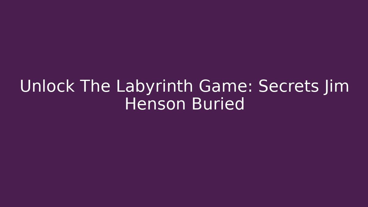 Unlock The Labyrinth Game: Secrets Jim Henson Buried