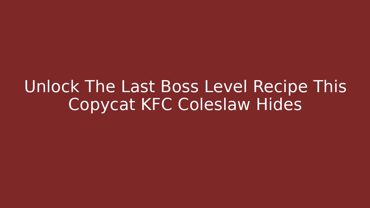 Unlock The Last Boss Level Recipe This Copycat KFC Coleslaw Hides