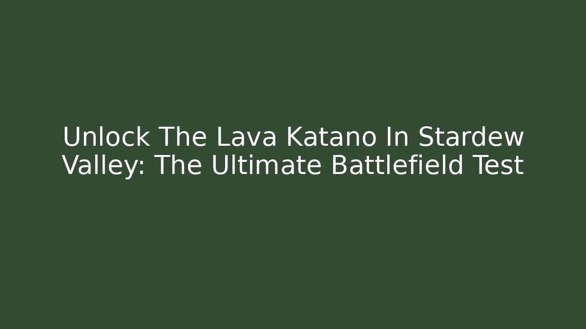 Unlock The Lava Katano In Stardew Valley: The Ultimate Battlefield Test