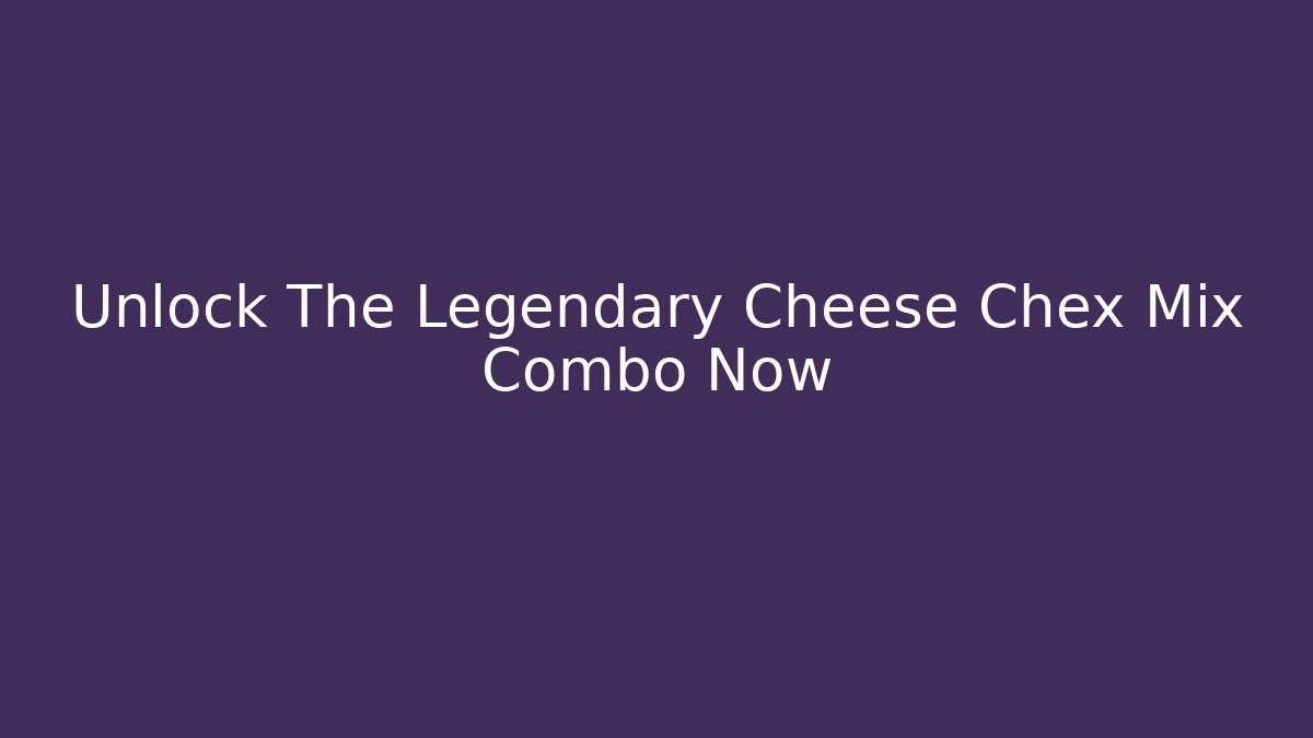 Unlock The Legendary Cheese Chex Mix Combo Now - Critter Realm