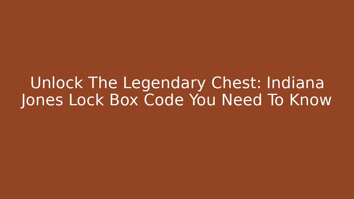 Unlock The Legendary Chest: Indiana Jones Lock Box Code You Need To Know - Critter Realm