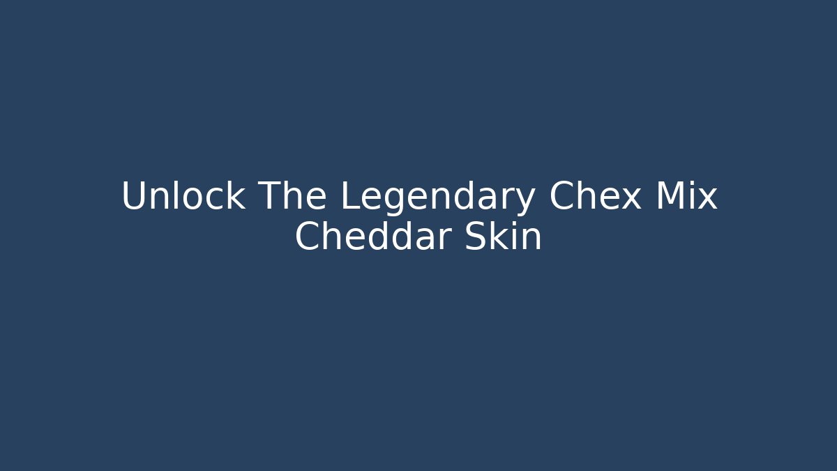 Unlock The Legendary Chex Mix Cheddar Skin