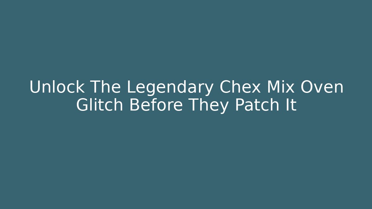 Unlock The Legendary Chex Mix Oven Glitch Before They Patch It - Critter Realm