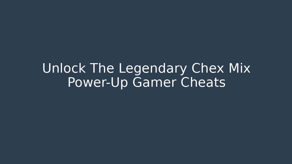 Unlock The Legendary Chex Mix Power-Up Gamer Cheats