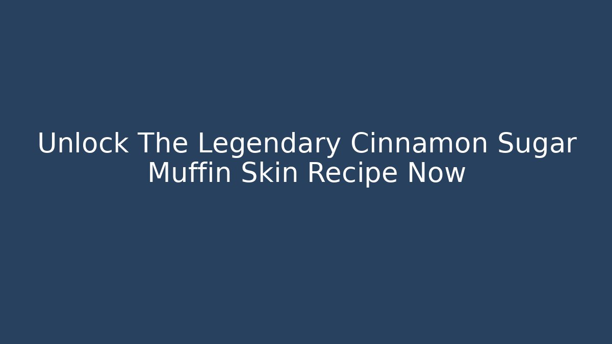 Unlock The Legendary Cinnamon Sugar Muffin Skin Recipe Now