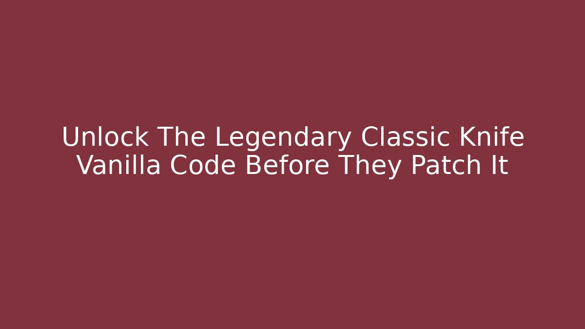 Unlock The Legendary Classic Knife Vanilla Code Before They Patch It - Critter Realm