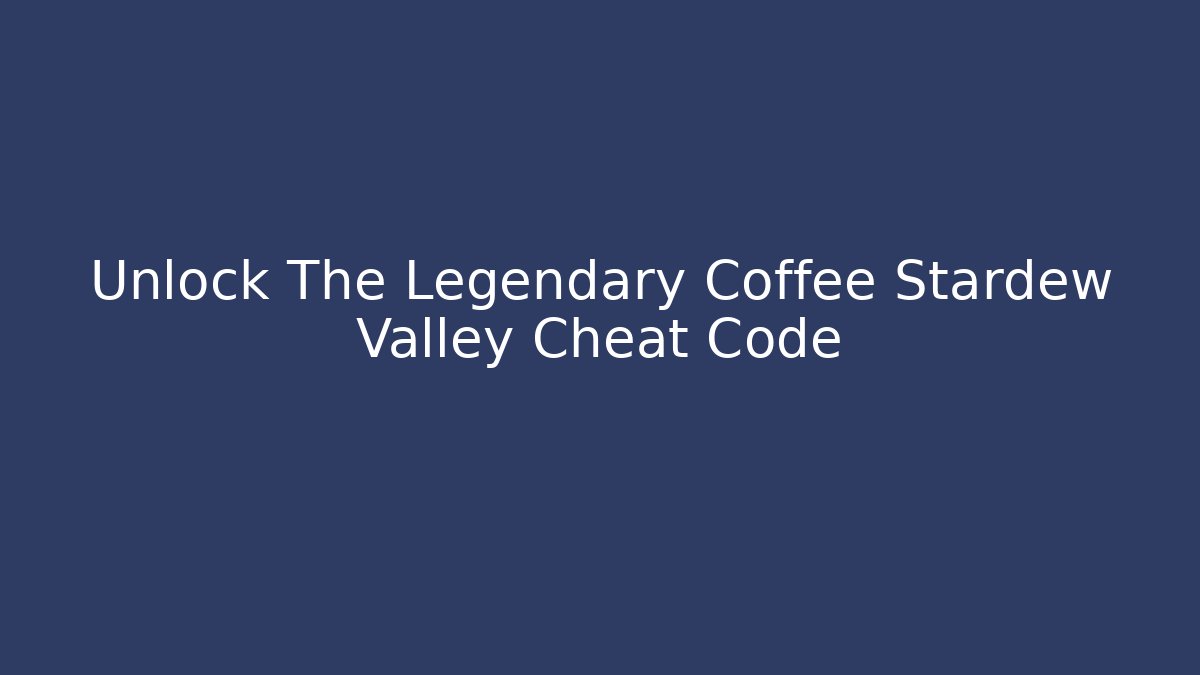 Unlock The Legendary Coffee Stardew Valley Cheat Code - Critter Realm