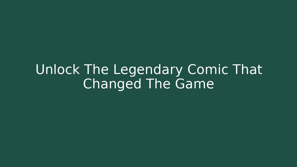 Unlock The Legendary Comic That Changed The Game