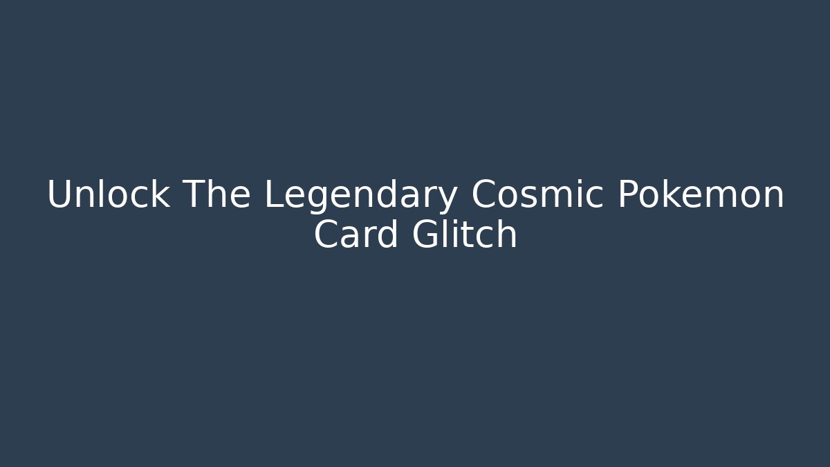 Unlock The Legendary Cosmic Pokémon Card Glitch