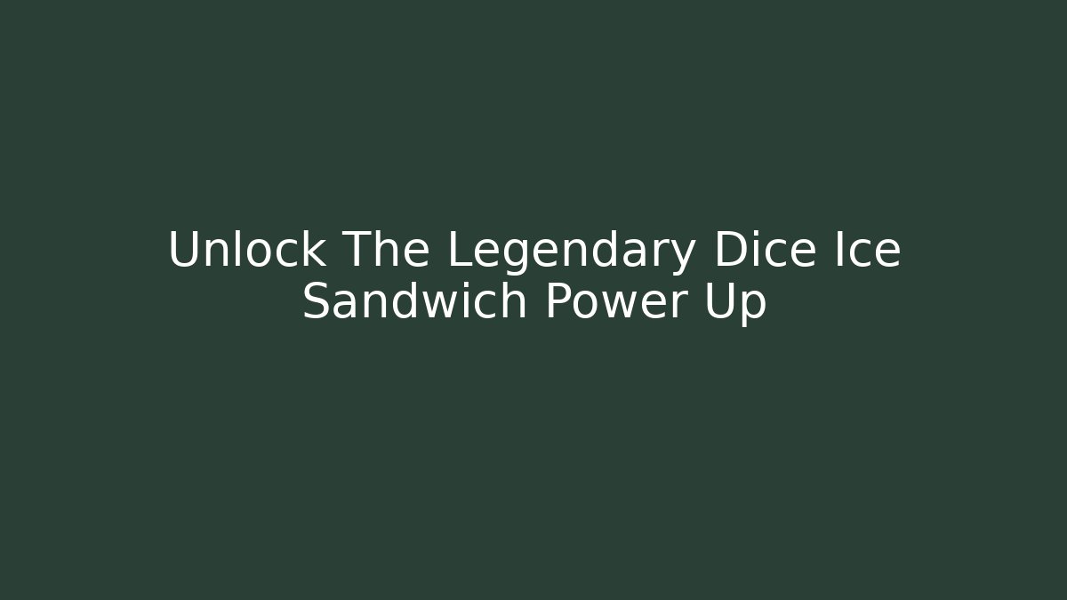 Unlock The Legendary Dice Ice Sandwich Power Up