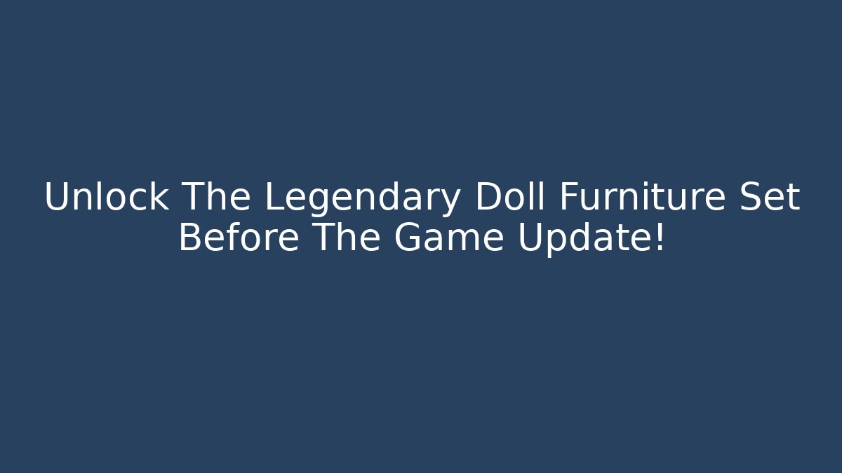 Unlock The Legendary Doll Furniture Set Before The Game Update!