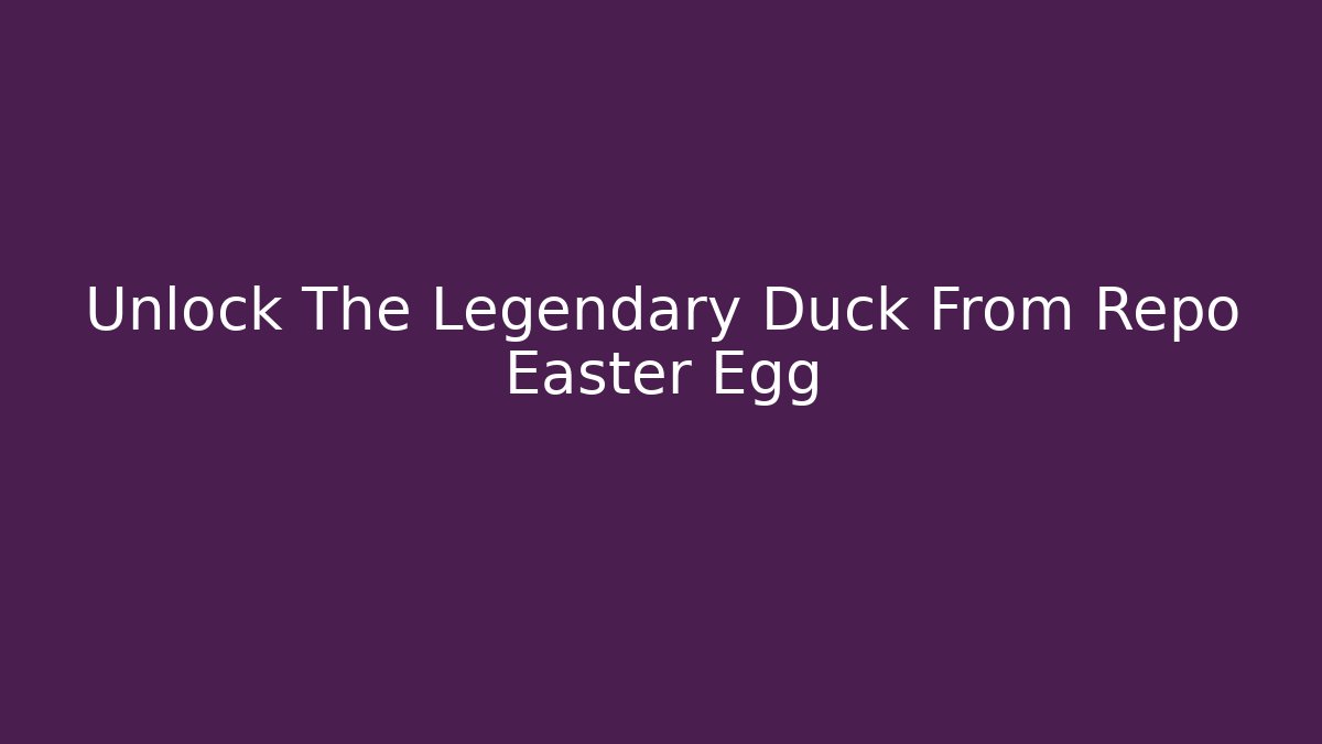 Unlock The Legendary Duck From Repo Easter Egg