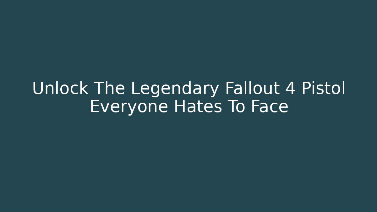 Unlock The Legendary Fallout 4 Pistol Everyone Hates To Face