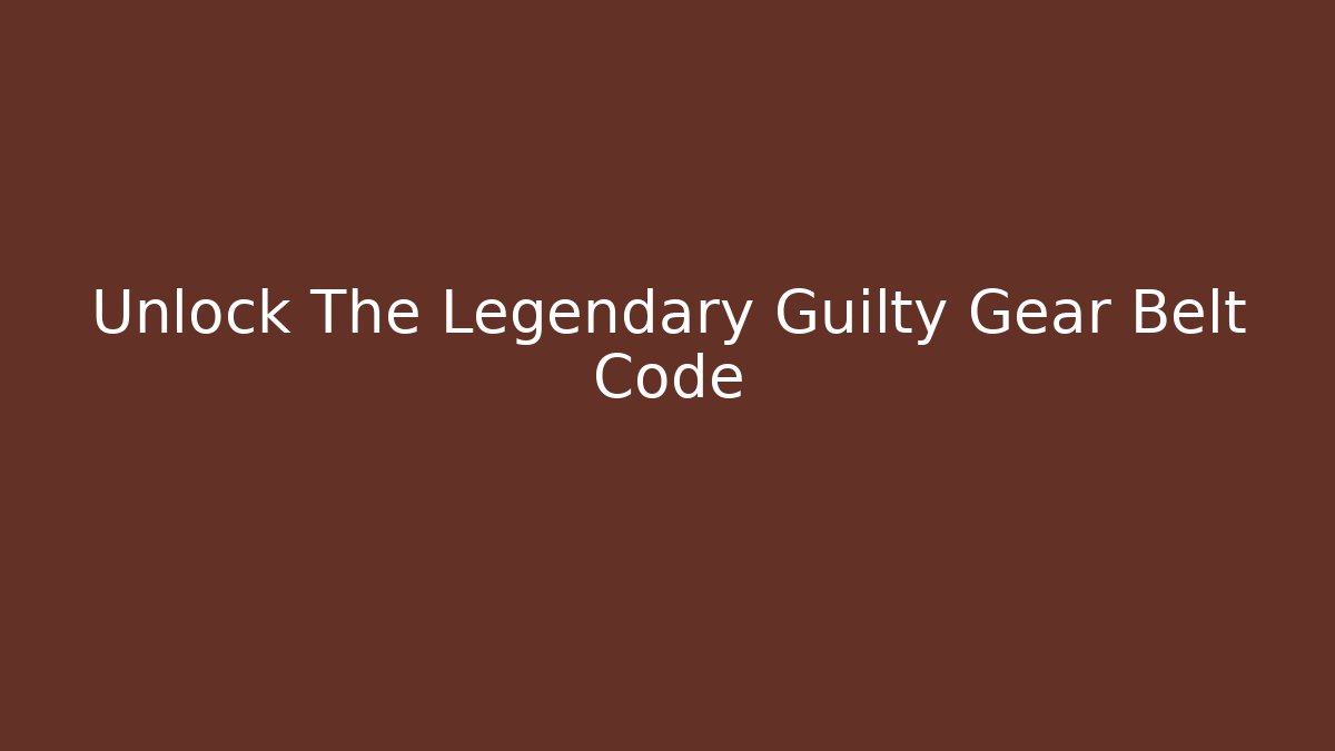 Unlock The Legendary Guilty Gear Belt Code - Critter Realm