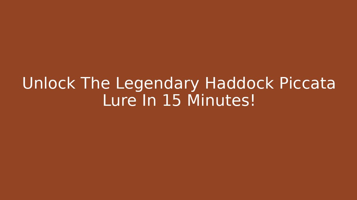 Unlock The Legendary Haddock Piccata Lure In 15 Minutes!