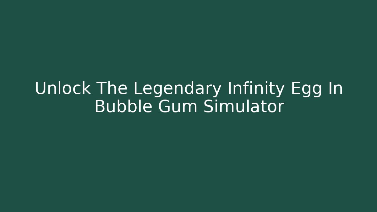 Unlock The Legendary Infinity Egg In Bubble Gum Simulator