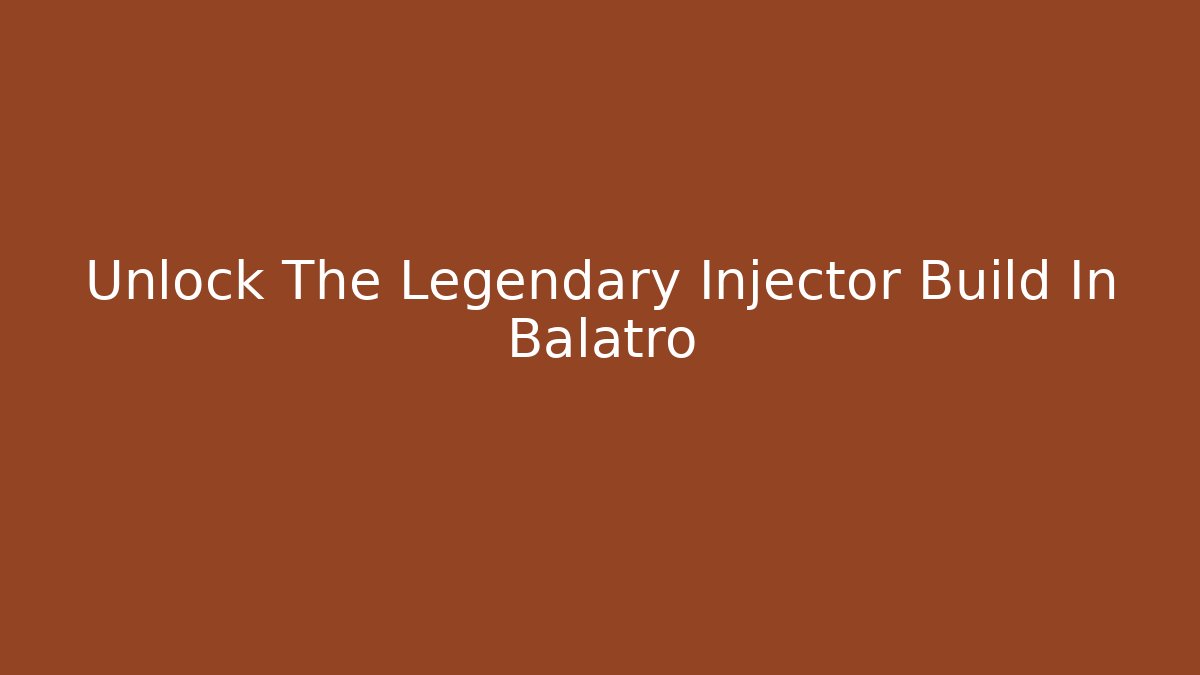Unlock The Legendary Injector Build In Balatro
