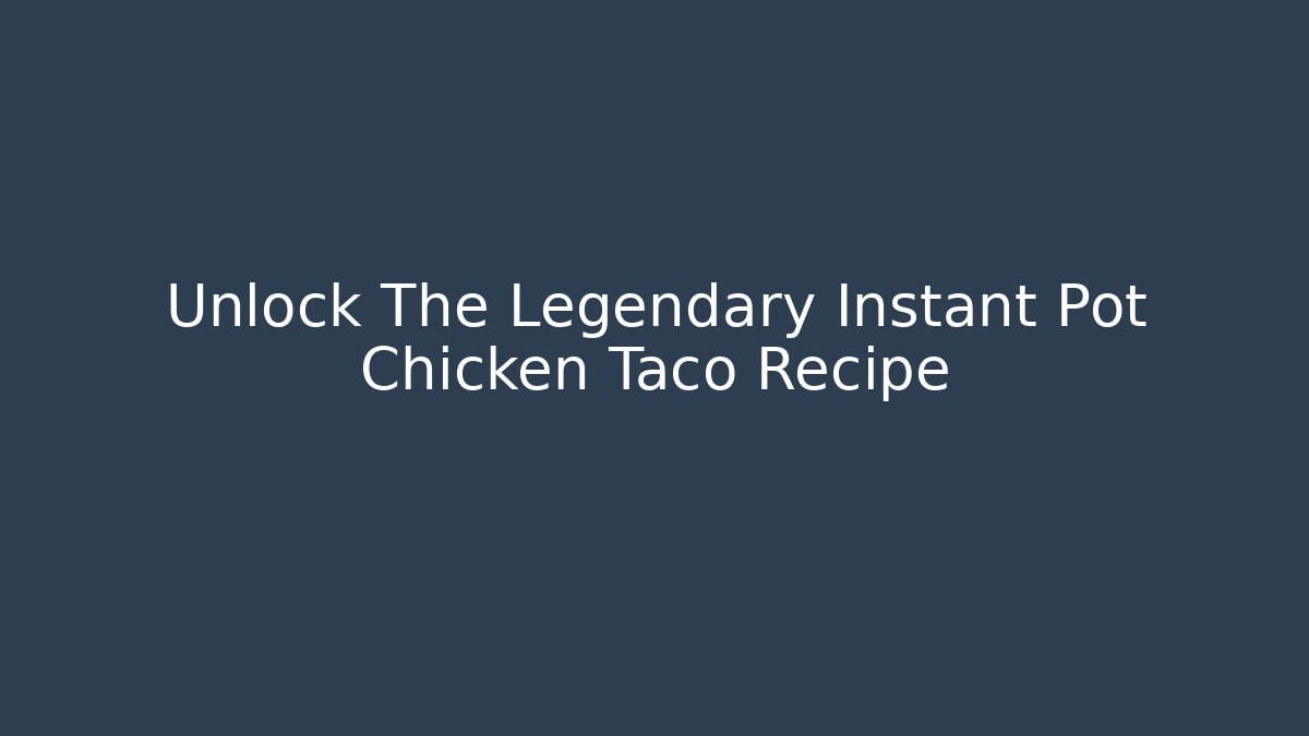 Unlock The Legendary Instant Pot Chicken Taco Recipe