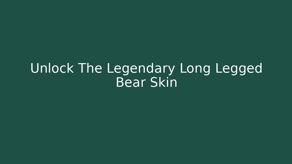 Unlock The Legendary Long Legged Bear Skin