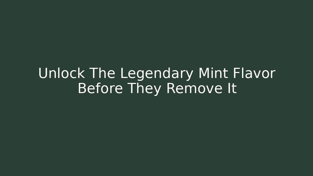 Unlock The Legendary Mint Flavor Before They Remove It