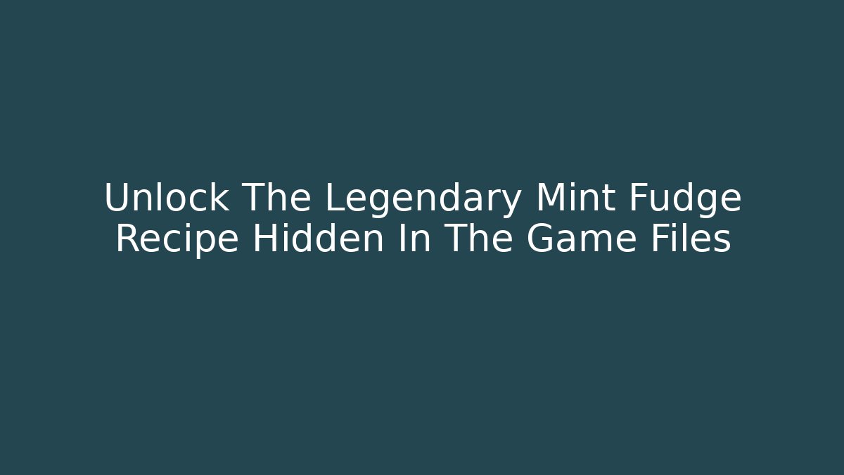 Unlock The Legendary Mint Fudge Recipe Hidden In The Game Files
