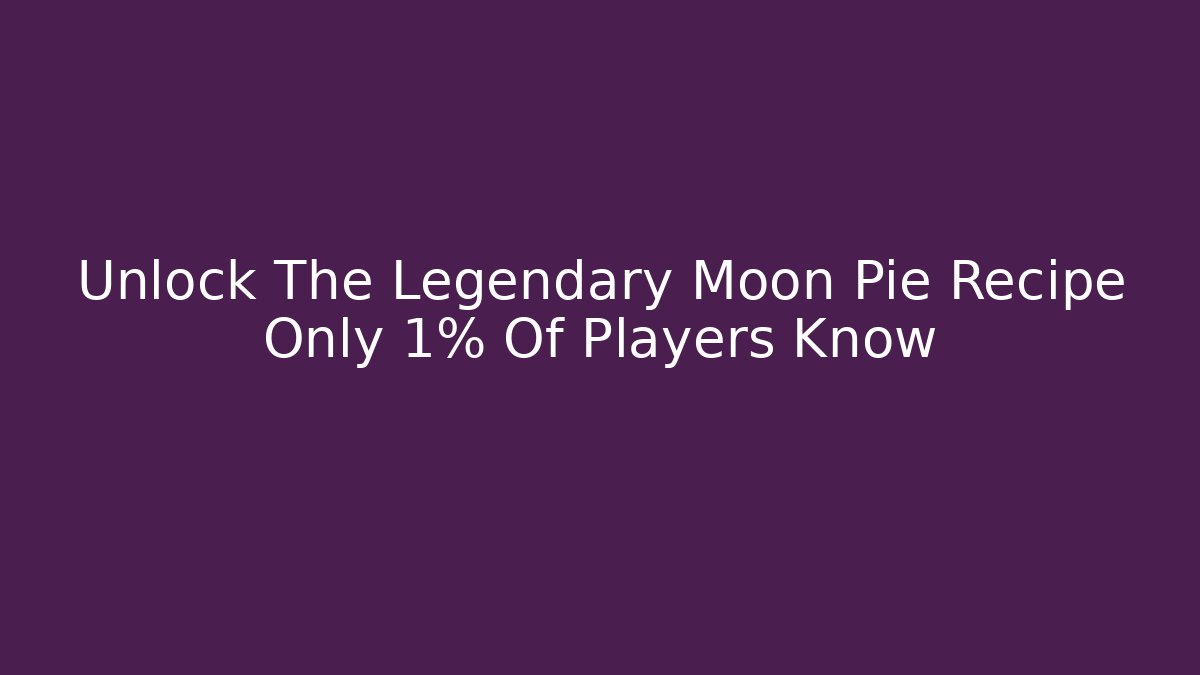 Unlock The Legendary Moon Pie Recipe Only 1% Of Players Know